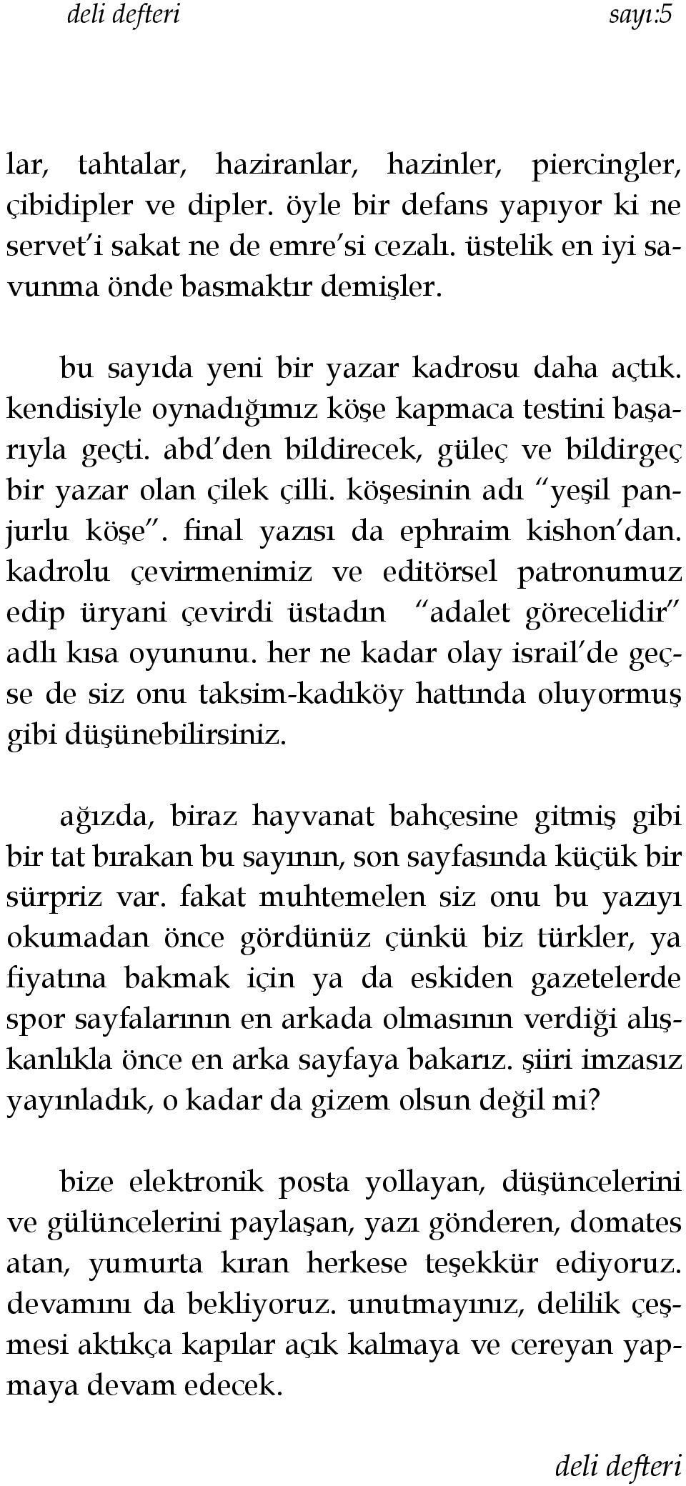 köşesinin adı yeşil panjurlu köşe. final yazısı da ephraim kishon dan. kadrolu çevirmenimiz ve editörsel patronumuz edip üryani çevirdi üstadın adalet görecelidir adlı kısa oyununu.