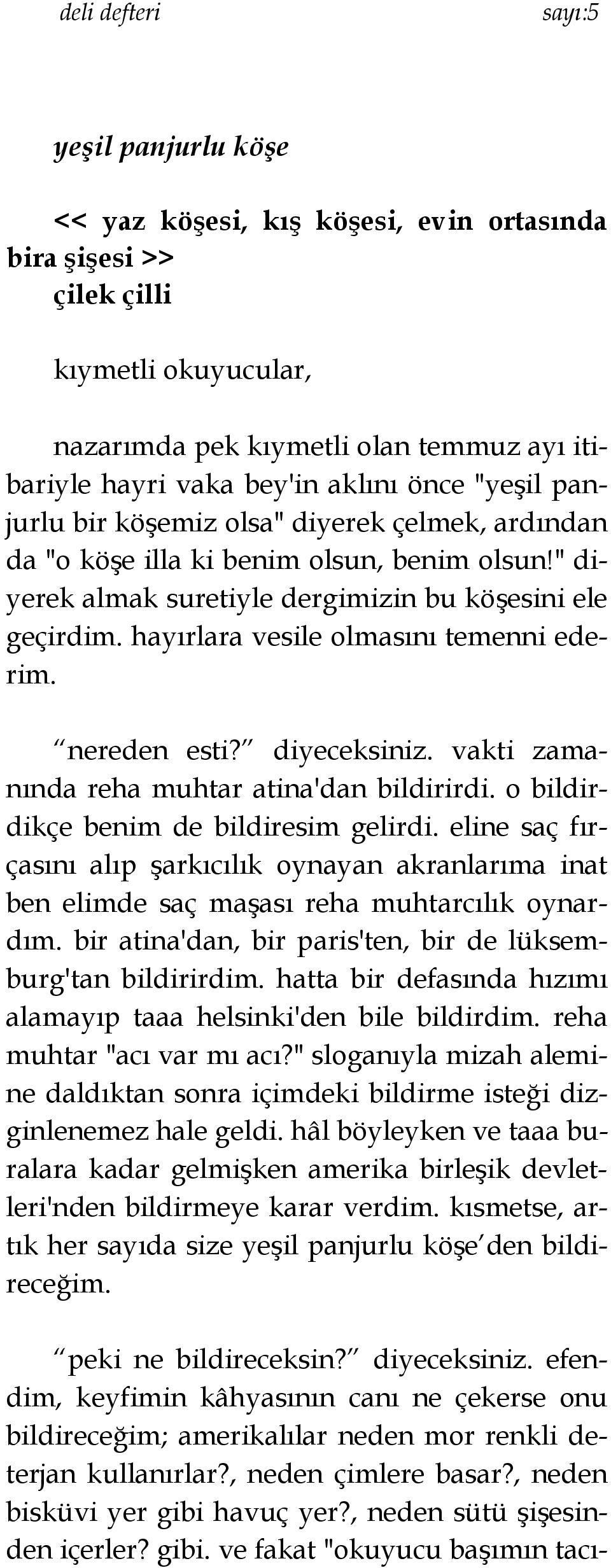 nereden esti? diyeceksiniz. vakti zamanında reha muhtar atina'dan bildirirdi. o bildirdikçe benim de bildiresim gelirdi.