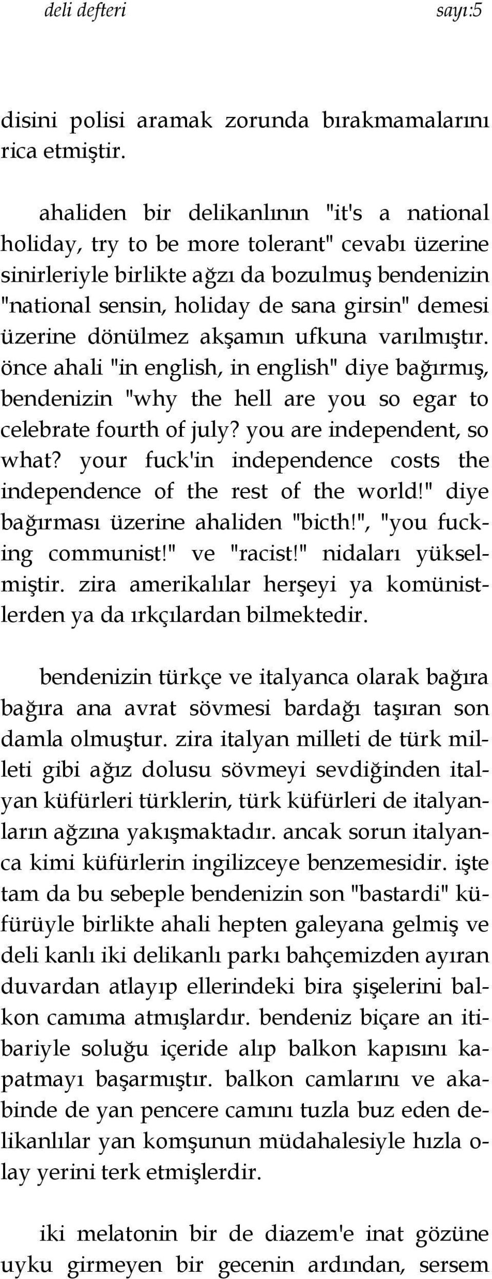 dönülmez akşamın ufkuna varılmıştır. önce ahali "in english, in english" diye bağırmış, bendenizin "why the hell are you so egar to celebrate fourth of july? you are independent, so what?