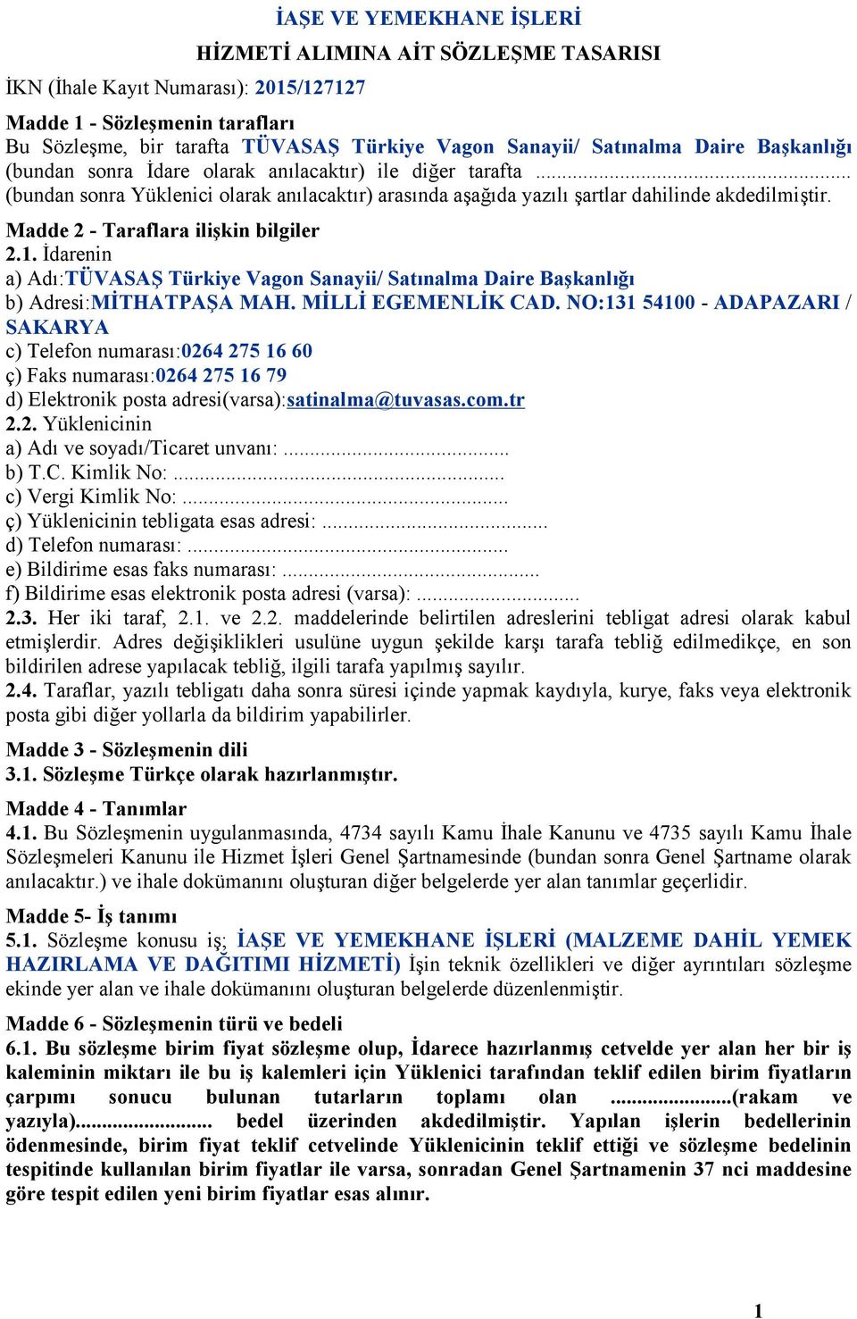 Madde 2 - Taraflara ilişkin bilgiler 2.1. İdarenin a) Adı:TÜVASAŞ Türkiye Vagon Sanayii/ Satınalma Daire Başkanlığı b) Adresi:MİTHATPAŞA MAH. MİLLİ EGEMENLİK CAD.