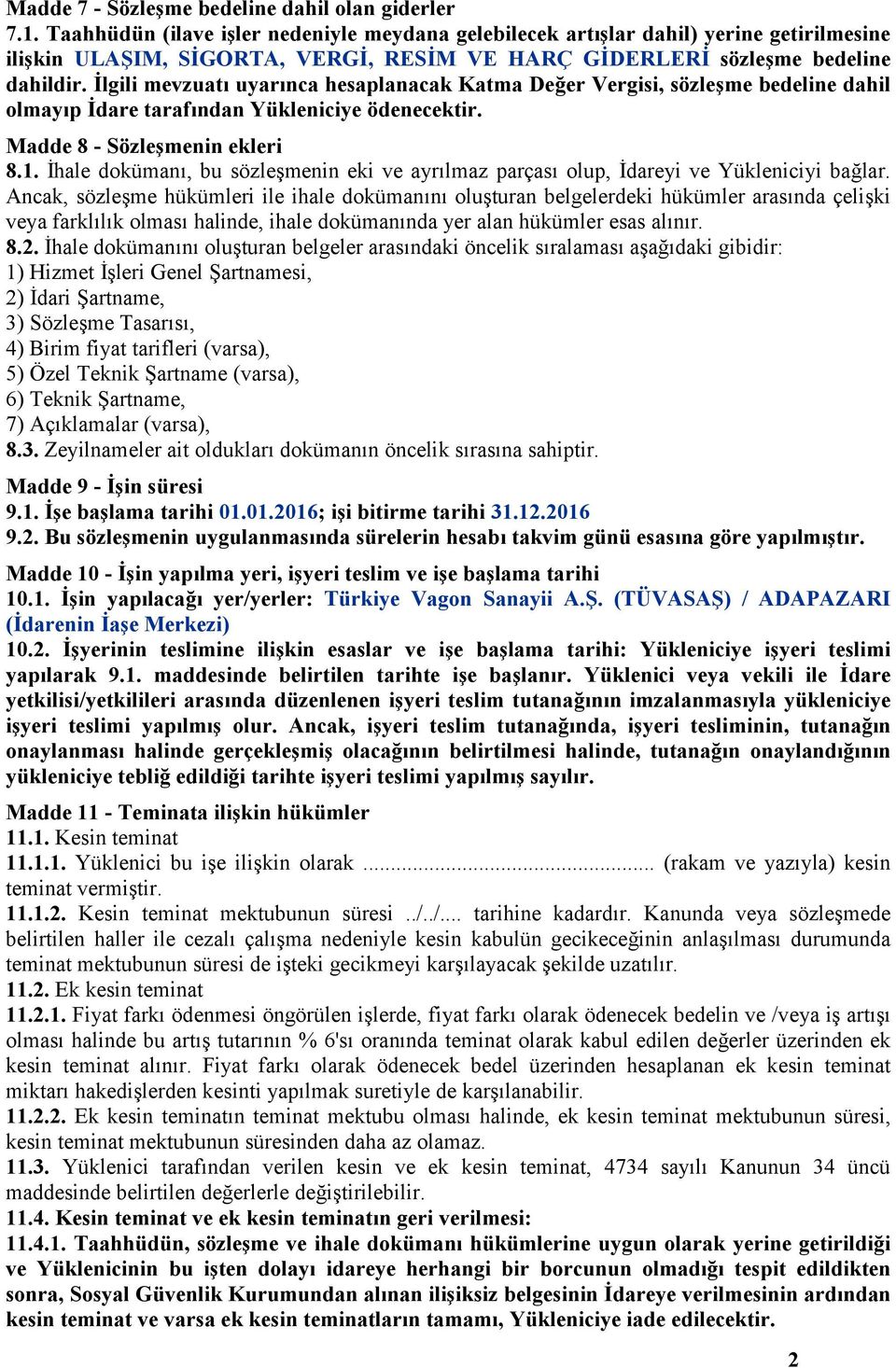 İlgili mevzuatı uyarınca hesaplanacak Katma Değer Vergisi, sözleşme bedeline dahil olmayıp İdare tarafından Yükleniciye ödenecektir. Madde 8 - Sözleşmenin ekleri 8.1.