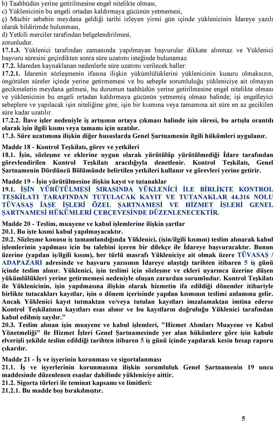 Yüklenici tarafından zamanında yapılmayan başvurular dikkate alınmaz ve Yüklenici başvuru süresini geçirdikten sonra süre uzatımı isteğinde bulunamaz. 17.2.