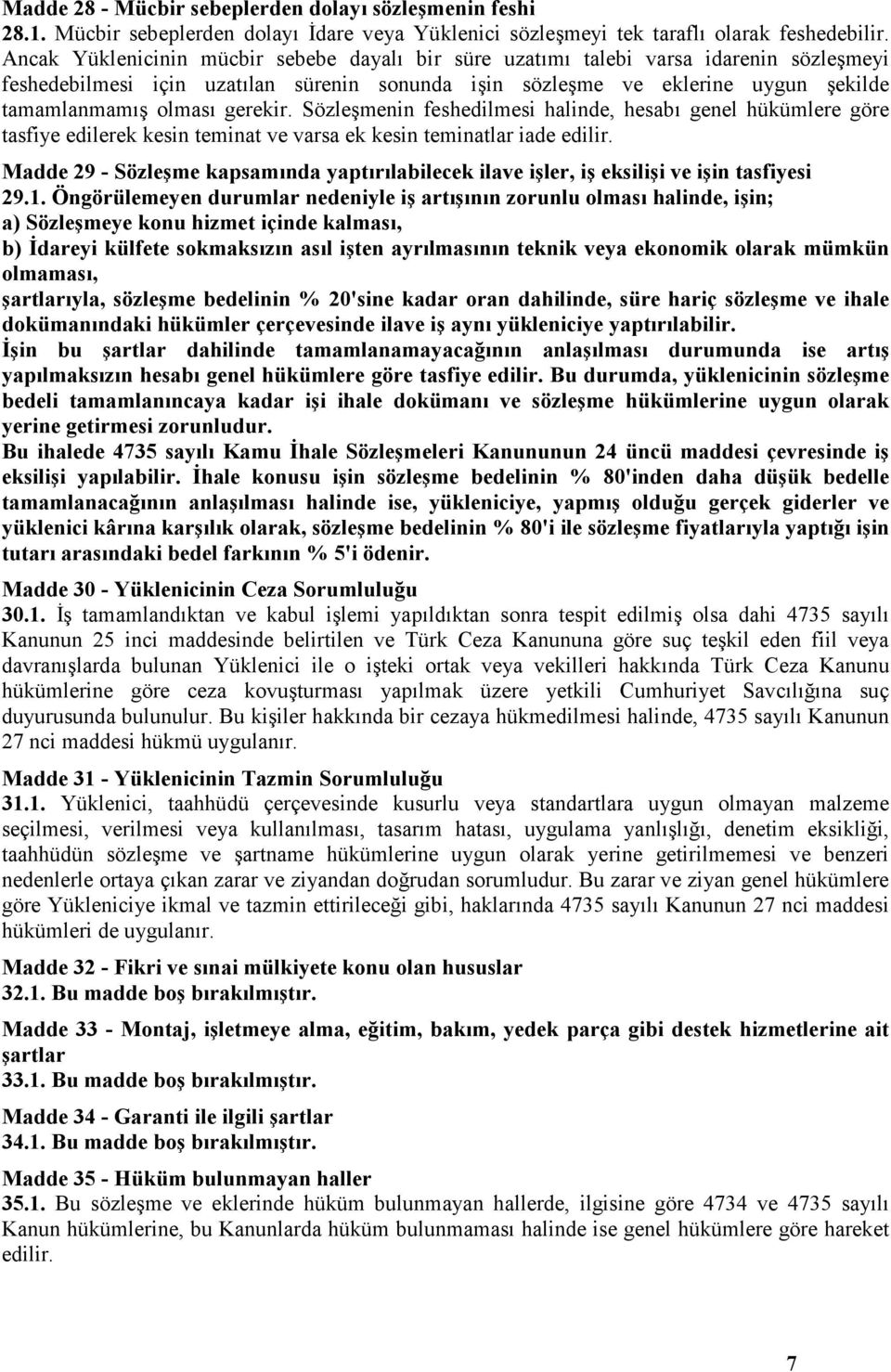 gerekir. Sözleşmenin feshedilmesi halinde, hesabı genel hükümlere göre tasfiye edilerek kesin teminat ve varsa ek kesin teminatlar iade edilir.