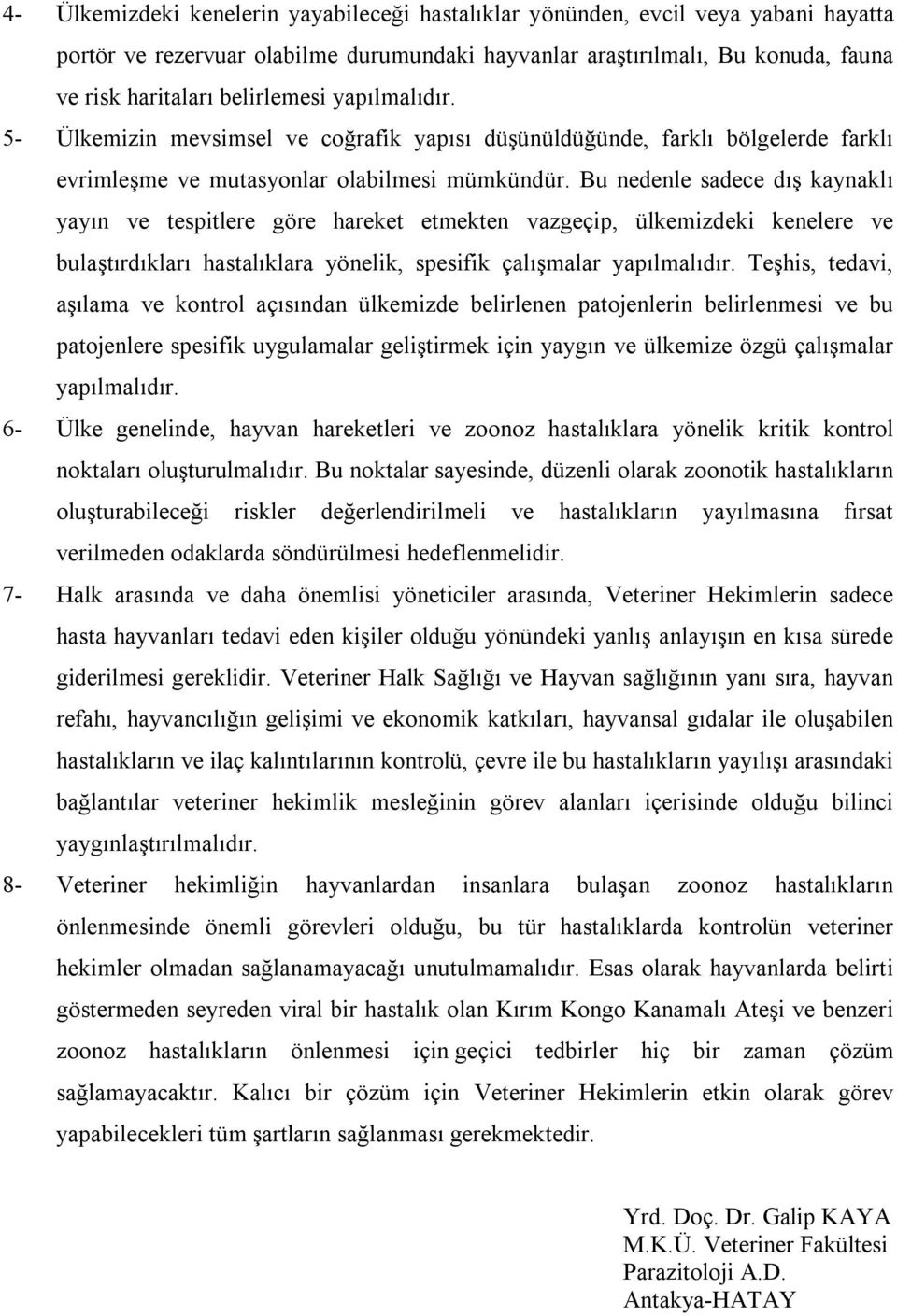 Bu nedenle sadece dış kaynaklı yayın ve tespitlere göre hareket etmekten vazgeçip, ülkemizdeki kenelere ve bulaştırdıkları hastalıklara yönelik, spesifik çalışmalar yapılmalıdır.