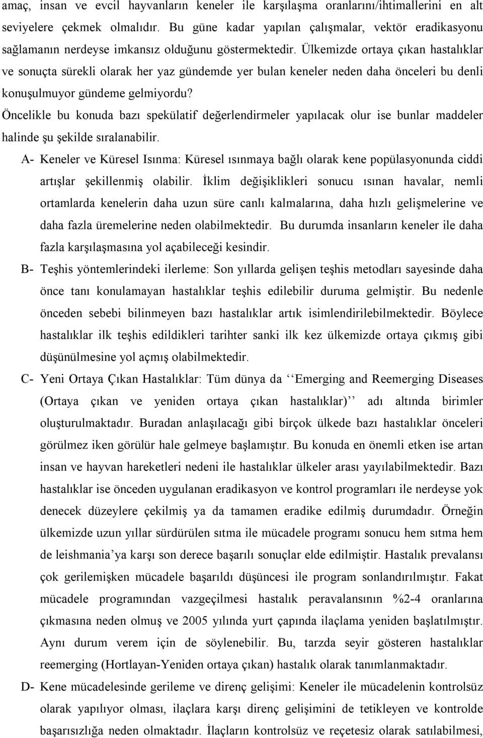 Ülkemizde ortaya çıkan hastalıklar ve sonuçta sürekli olarak her yaz gündemde yer bulan keneler neden daha önceleri bu denli konuşulmuyor gündeme gelmiyordu?