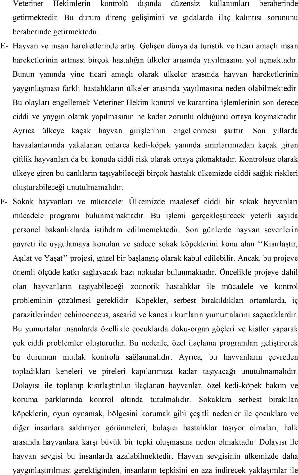 Bunun yanında yine ticari amaçlı olarak ülkeler arasında hayvan hareketlerinin yaygınlaşması farklı hastalıkların ülkeler arasında yayılmasına neden olabilmektedir.