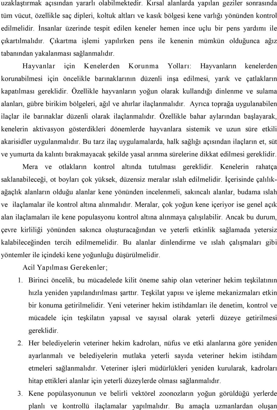 Hayvanlar için Kenelerden Korunma Yolları: Hayvanların kenelerden korunabilmesi için öncelikle barınaklarının düzenli inşa edilmesi, yarık ve çatlakların kapatılması gereklidir.