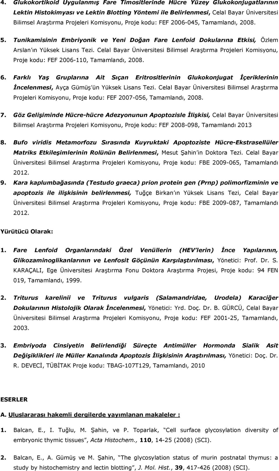 Celal Bayar Üniversitesi Bilimsel Araştırma Projeleri Komisyonu, Proje kodu: FEF 2006-110, Tamamlandı, 2008. 6.