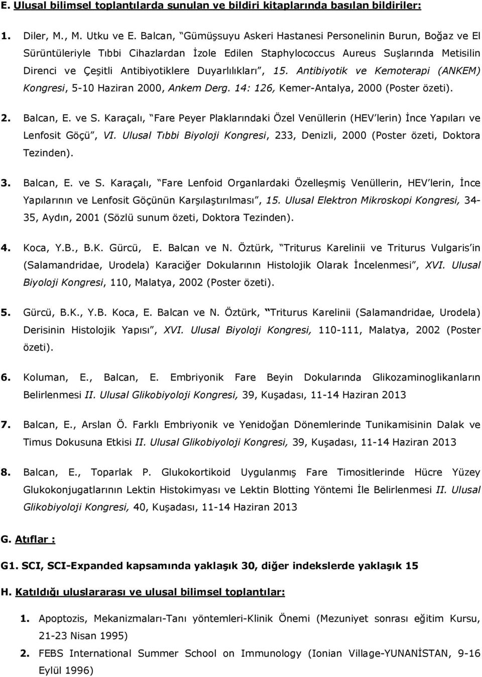 Duyarlılıkları, 15. Antibiyotik ve Kemoterapi (ANKEM) Kongresi, 5-10 Haziran 2000, Ankem Derg. 14: 126, Kemer-Antalya, 2000 (Poster özeti). 2. Balcan, E. ve S.