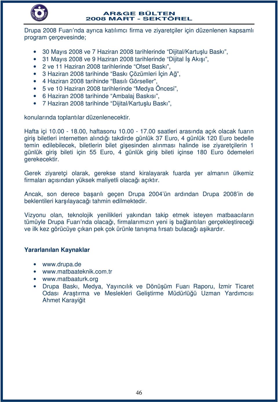 2008 tarihlerinde Medya Öncesi, 6 Haziran 2008 tarihinde Ambalaj Baskısı, 7 Haziran 2008 tarihinde Dijital/Kartuşlu Baskı, konularında toplantılar düzenlenecektir. Hafta içi 10.00-18.00, haftasonu 10.