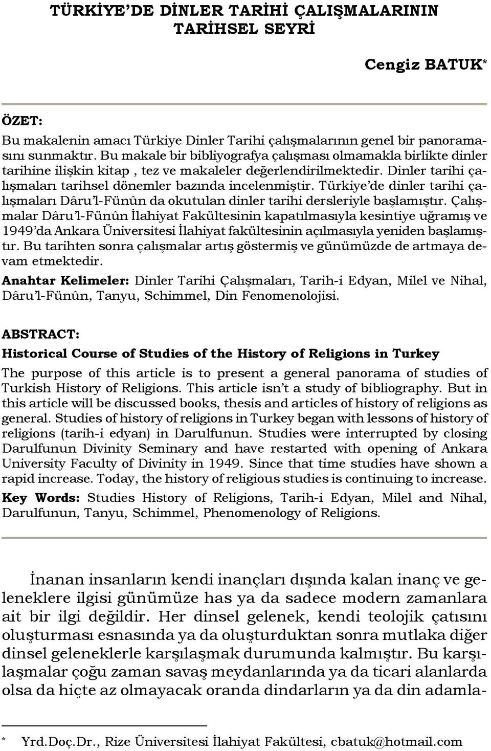 Türkiye de dinler tarihi çalışmaları Dâru l-fünûn da okutulan dinler tarihi dersleriyle başlamıştır.