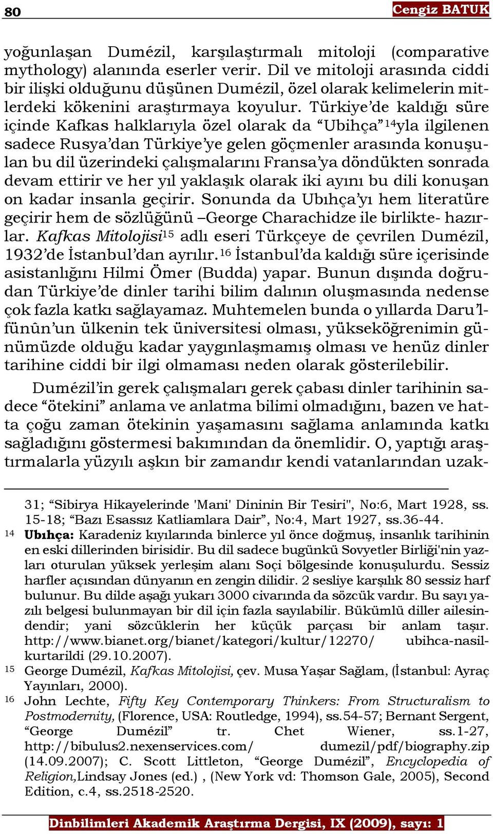 Türkiye de kaldığı süre içinde Kafkas halklarıyla özel olarak da Ubihça 14 yla ilgilenen sadece Rusya dan Türkiye ye gelen göçmenler arasında konuşulan bu dil üzerindeki çalışmalarını Fransa ya