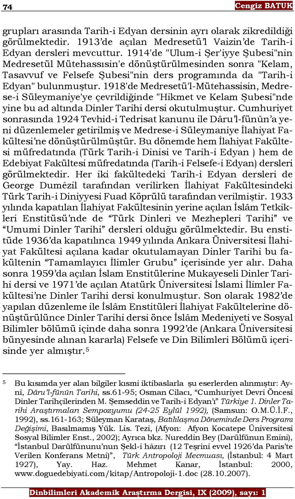 1918'de Medresetü'l-Mütehassisin, Medrese-i Süleymaniye'ye çevrildiğinde "Hikmet ve Kelam Şubesi"nde yine bu ad altında Dinler Tarihi dersi okutulmuştur.