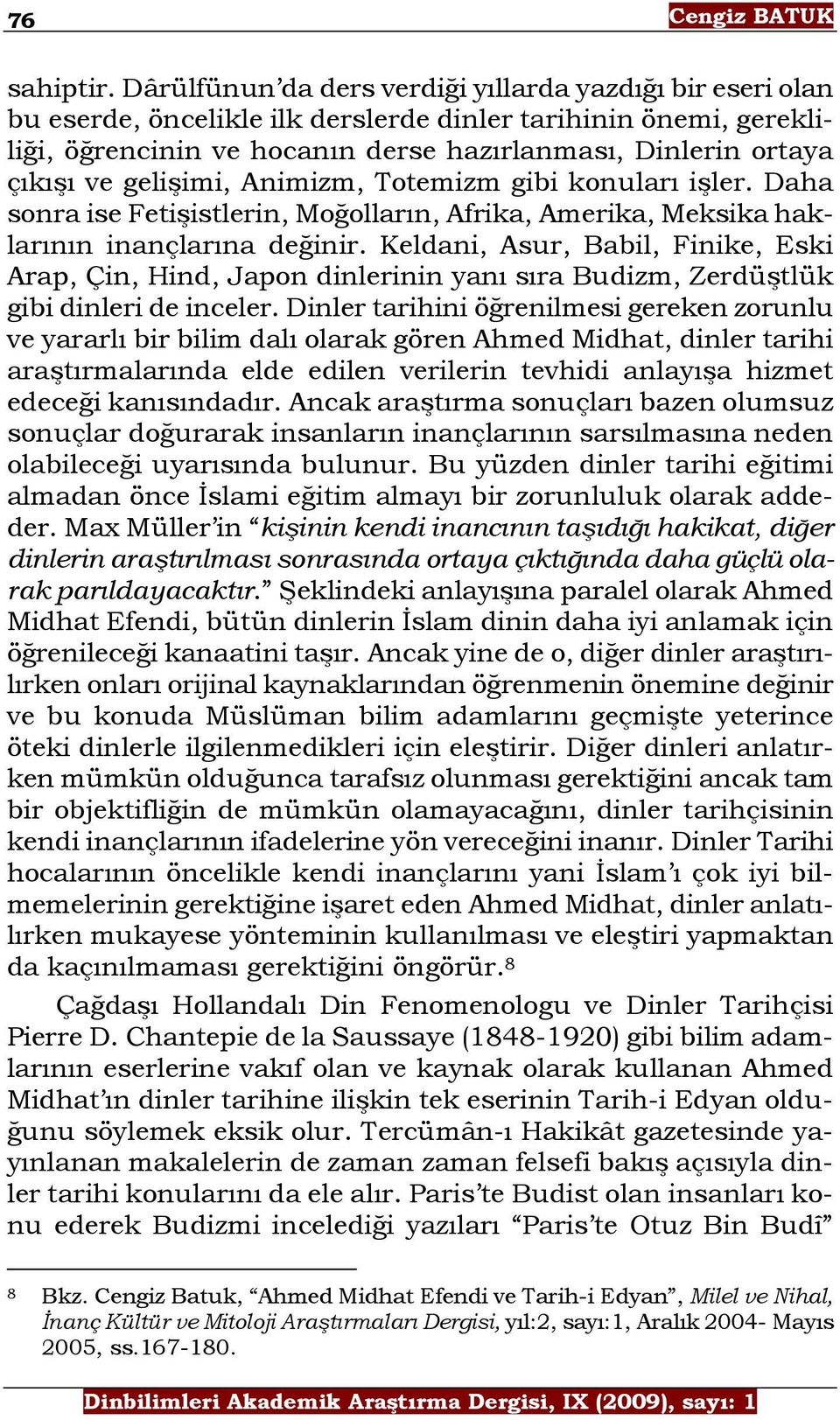 gelişimi, Animizm, Totemizm gibi konuları işler. Daha sonra ise Fetişistlerin, Moğolların, Afrika, Amerika, Meksika haklarının inançlarına değinir.