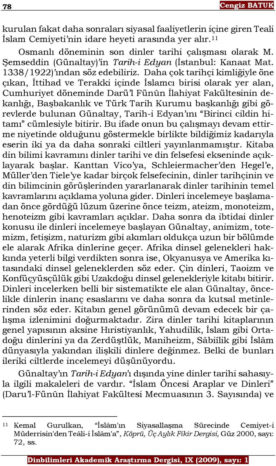 Daha çok tarihçi kimliğiyle öne çıkan, İttihad ve Terakki içinde İslamcı birisi olarak yer alan, Cumhuriyet döneminde Darü l Fünûn İlahiyat Fakültesinin dekanlığı, Başbakanlık ve Türk Tarih Kurumu