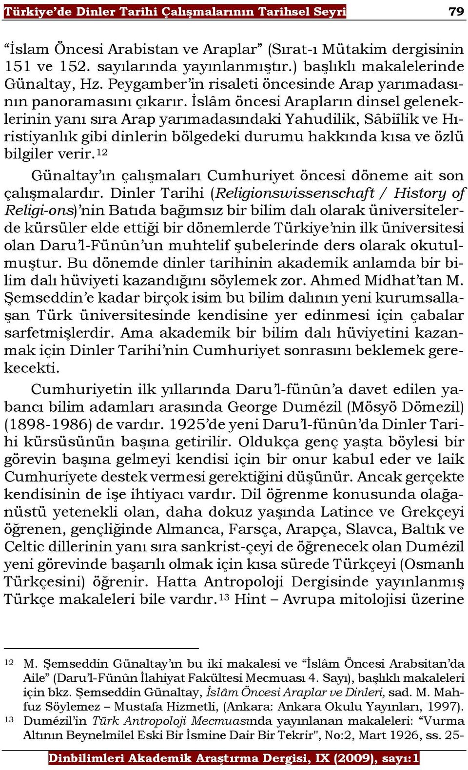 İslâm öncesi Arapların dinsel geleneklerinin yanı sıra Arap yarımadasındaki Yahudilik, Sâbiîlik ve Hıristiyanlık gibi dinlerin bölgedeki durumu hakkında kısa ve özlü bilgiler verir.