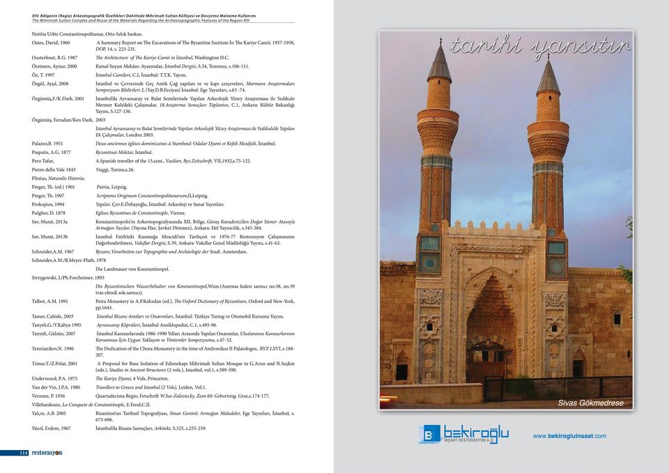 1997 İstanbul Camileri, C.I, İstanbul: T.T.K. Yayını. Özgül, Ayşıl, 2008 İstanbul ve Çevresinde Geç Antik Çağ yapıları ve ve kapı çerçeveleri, Marmara Araştırmaları Sempozyum Bi