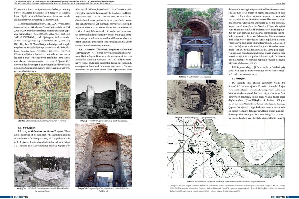 yüzyıllar ile (Yalçın 2005: 685) 1441 yılında; Osmanlı döneminde ise XVI, XVII ve XIX. yüzyıllarda surlarda onarım çalışmaları yapıldığı bilinmektedir (Yalçın 2005: 685, Müller-Wiener 2007: 305).