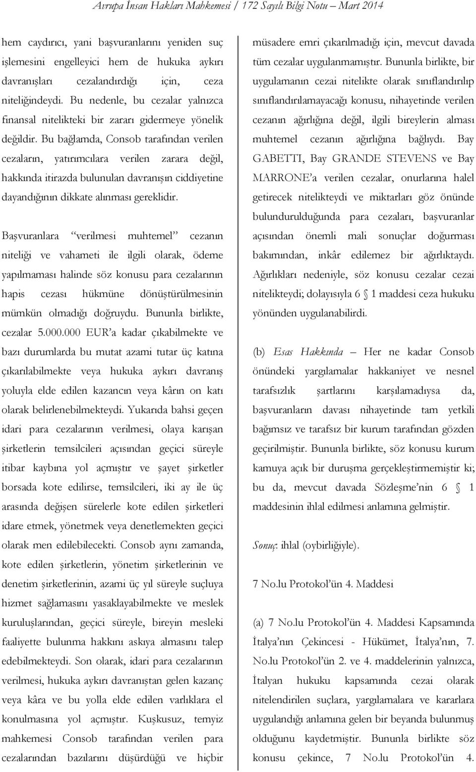 Bu bağlamda, Consob tarafından verilen cezaların, yatırımcılara verilen zarara değil, hakkında itirazda bulunulan davranışın ciddiyetine dayandığının dikkate alınması gereklidir.