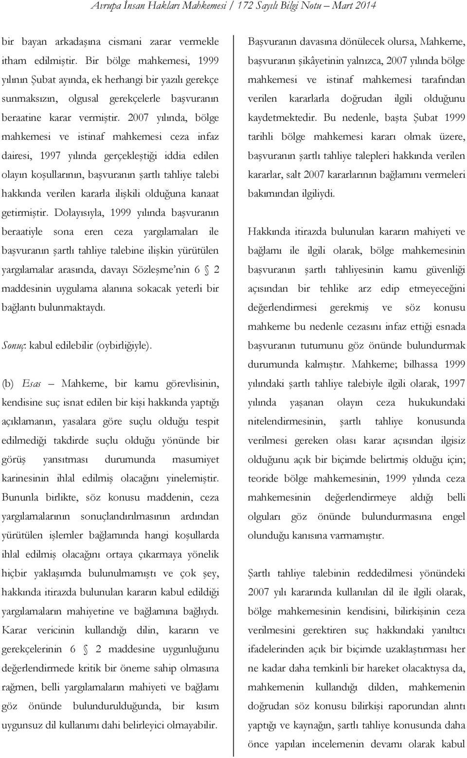 2007 yılında, bölge mahkemesi ve istinaf mahkemesi ceza infaz dairesi, 1997 yılında gerçekleştiği iddia edilen olayın koşullarının, başvuranın şartlı tahliye talebi hakkında verilen kararla ilişkili