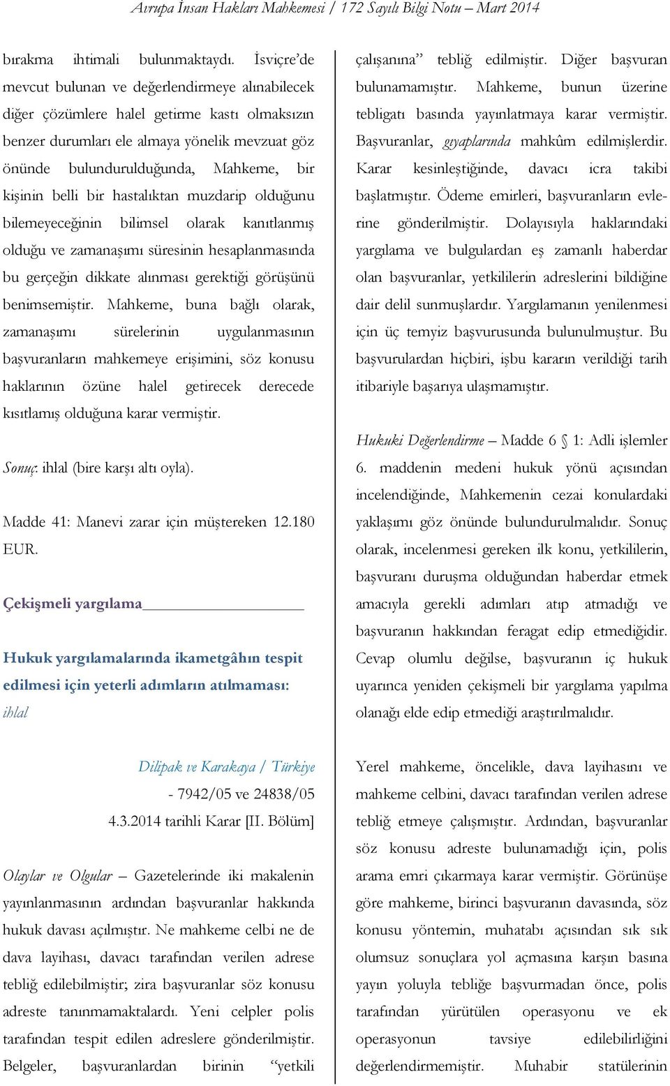 belli bir hastalıktan muzdarip olduğunu bilemeyeceğinin bilimsel olarak kanıtlanmış olduğu ve zamanaşımı süresinin hesaplanmasında bu gerçeğin dikkate alınması gerektiği görüşünü benimsemiştir.