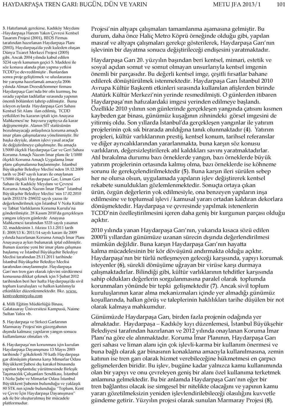 Ticaret Merkezi Projesi (2005) gibi. Ancak 2004 yılında kabul edilen 5234 sayılı kanunun geçici 5. Maddesi ile söz konusu alanda plan yapma yetkisi TCDD ye devredilmiştir.