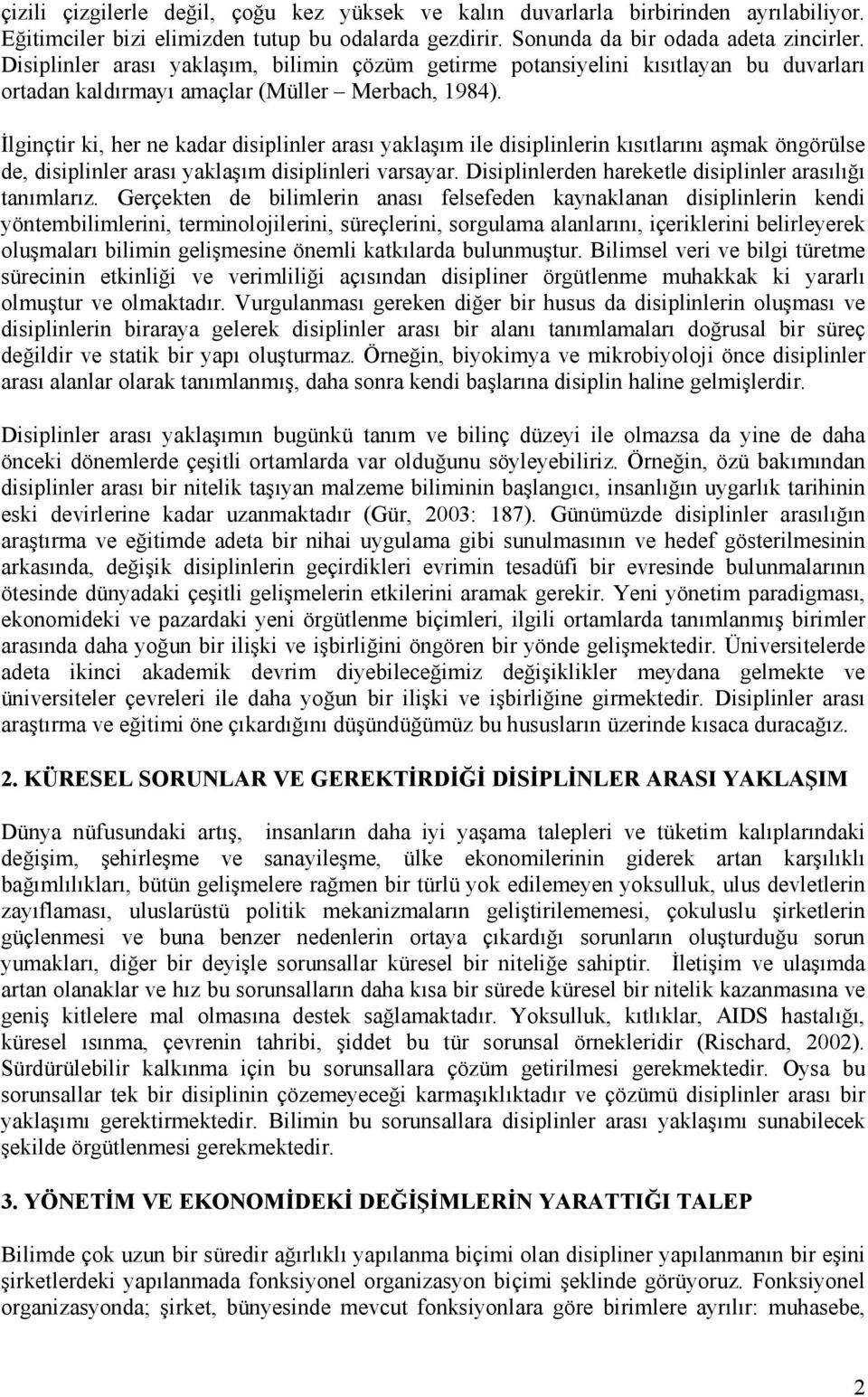 Đlginçtir ki, her ne kadar disiplinler arası yaklaşım ile disiplinlerin kısıtlarını aşmak öngörülse de, disiplinler arası yaklaşım disiplinleri varsayar.