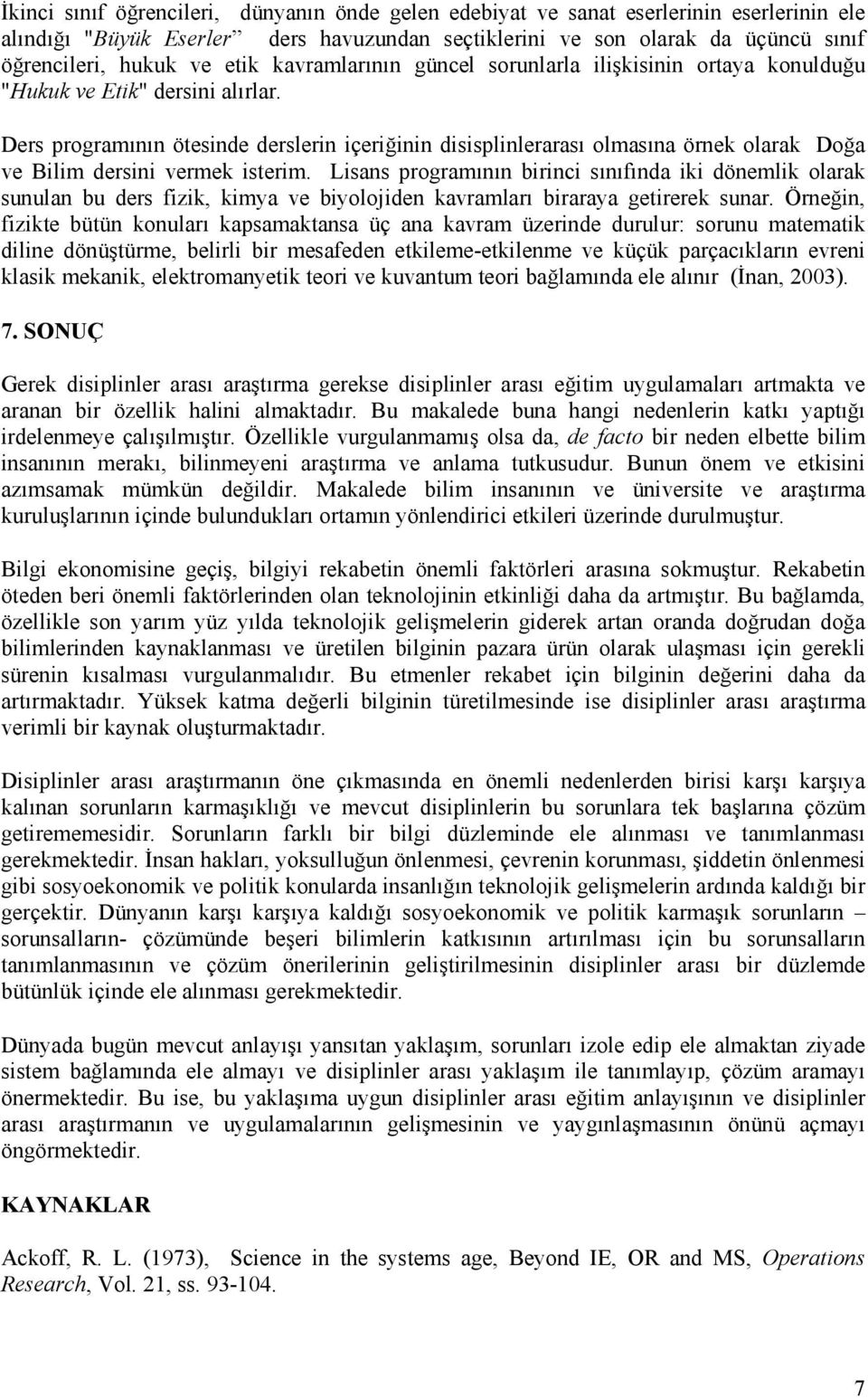 Ders programının ötesinde derslerin içeriğinin disisplinlerarası olmasına örnek olarak Doğa ve Bilim dersini vermek isterim.