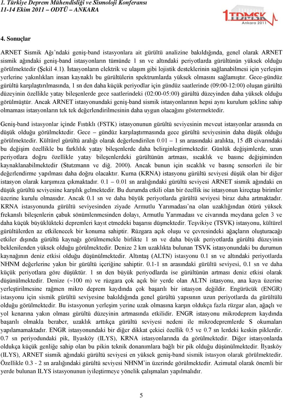 İstasyonların elektrik ve ulaşım gibi lojistik desteklerinin sağlanabilmesi için yerleşim yerlerine yakınlıkları insan kaynaklı bu gürültülerin spektrumlarda yüksek olmasını sağlamıştır.