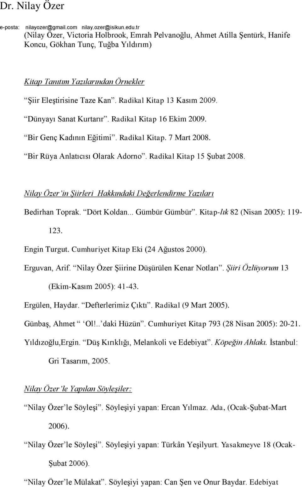 Nilay Özer in Şiirleri Hakkındaki Değerlendirme Yazıları Bedirhan Toprak. Dört Koldan... Gümbür Gümbür. Kitap-lık 82 (Nisan 2005): 119-123. Engin Turgut. Cumhuriyet Kitap Eki (24 Ağustos 2000).