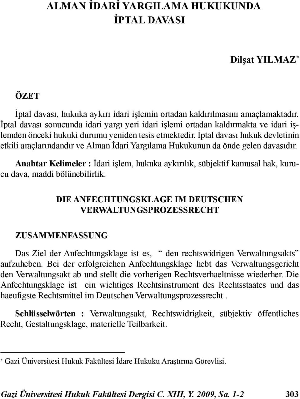 İptal davası hukuk devletinin etkili araçlarındandır ve Alman İdari Yargılama Hukukunun da önde gelen davasıdır.