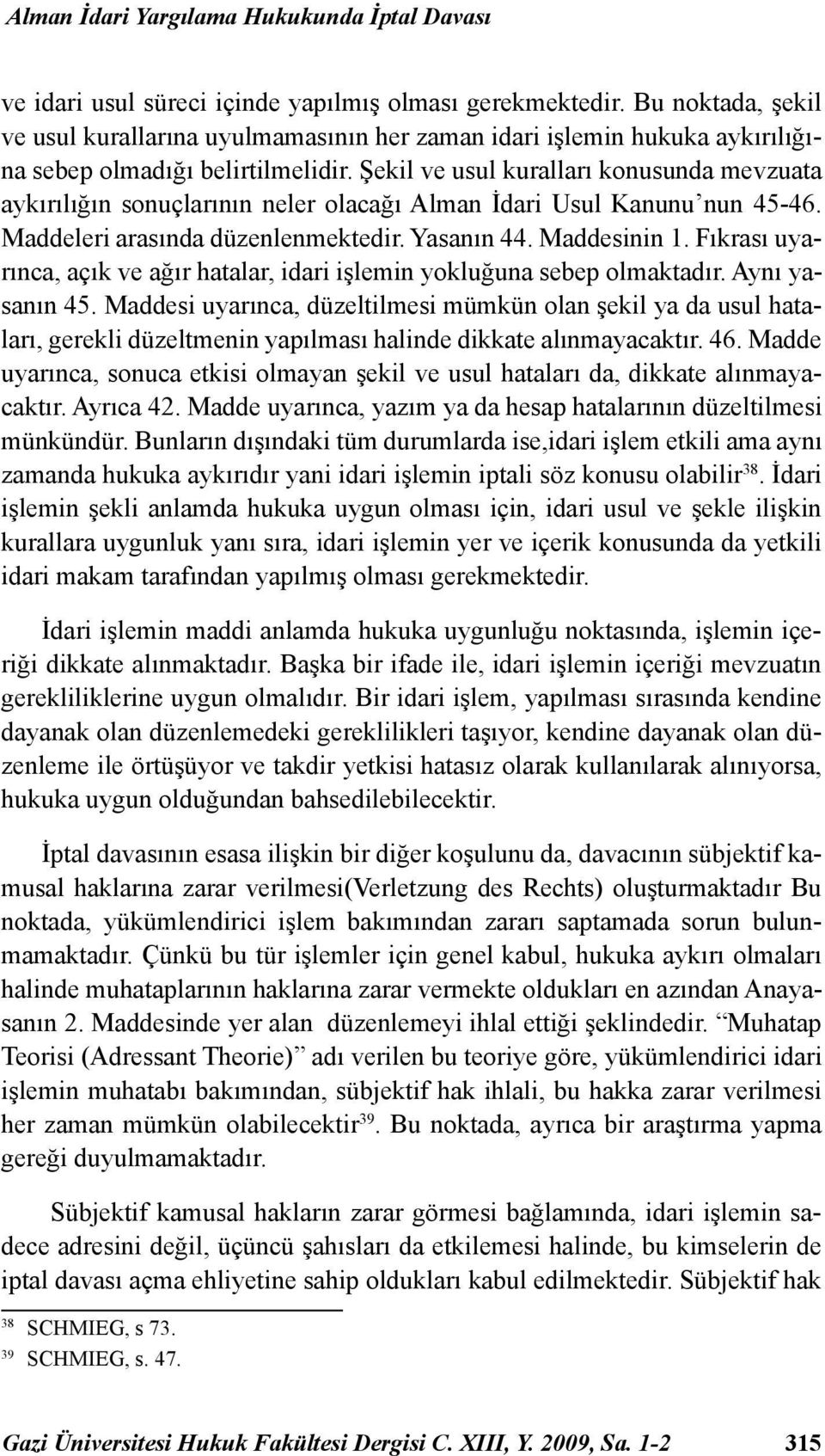 Şekil ve usul kuralları konusunda mevzuata aykırılığın sonuçlarının neler olacağı Alman İdari Usul Kanunu nun 45-46. Maddeleri arasında düzenlenmektedir. Yasanın 44. Maddesinin 1.