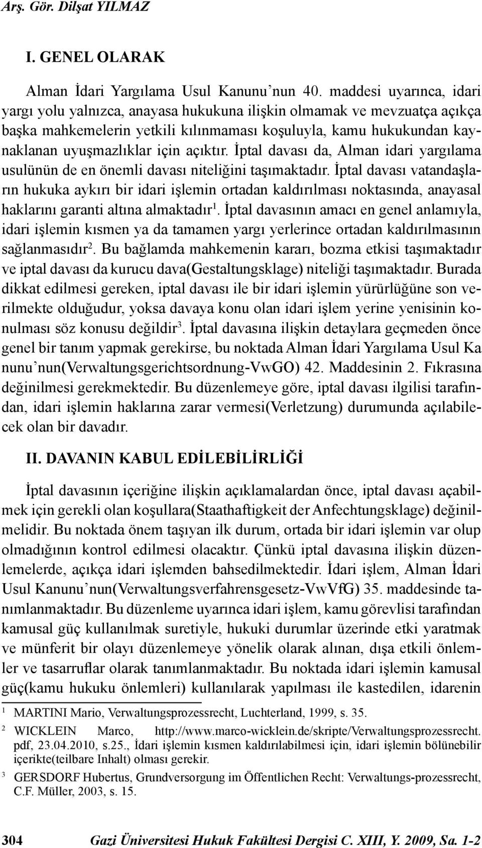 açıktır. İptal davası da, Alman idari yargılama usulünün de en önemli davası niteliğini taşımaktadır.