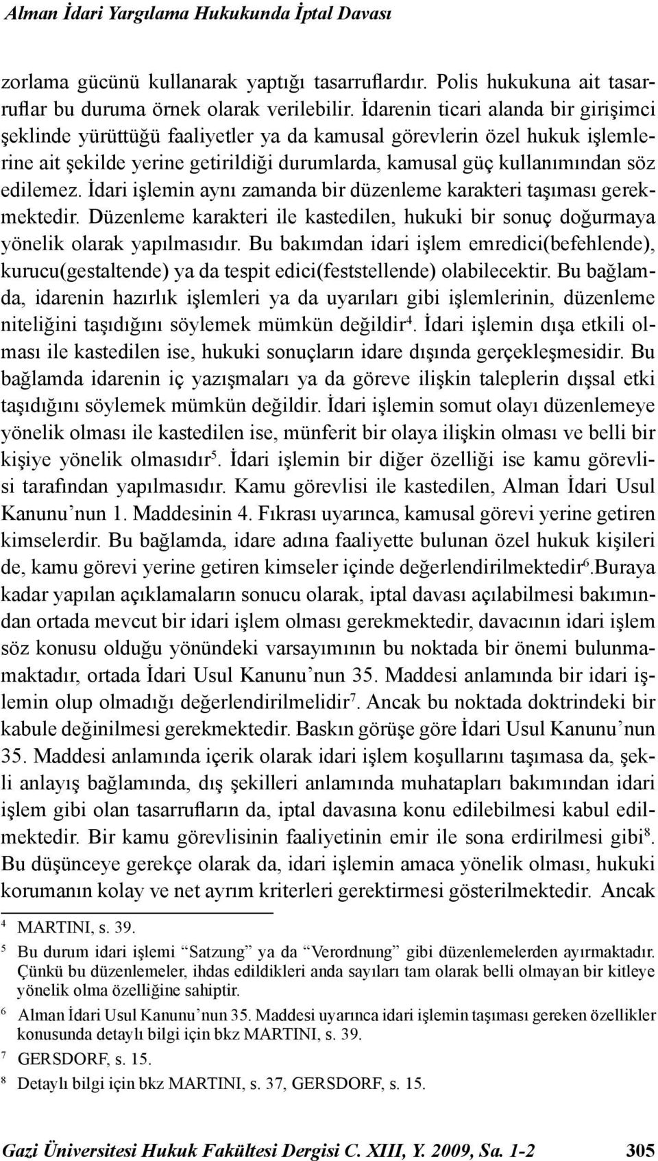 İdari işlemin aynı zamanda bir düzenleme karakteri taşıması gerekmektedir. Düzenleme karakteri ile kastedilen, hukuki bir sonuç doğurmaya yönelik olarak yapılmasıdır.