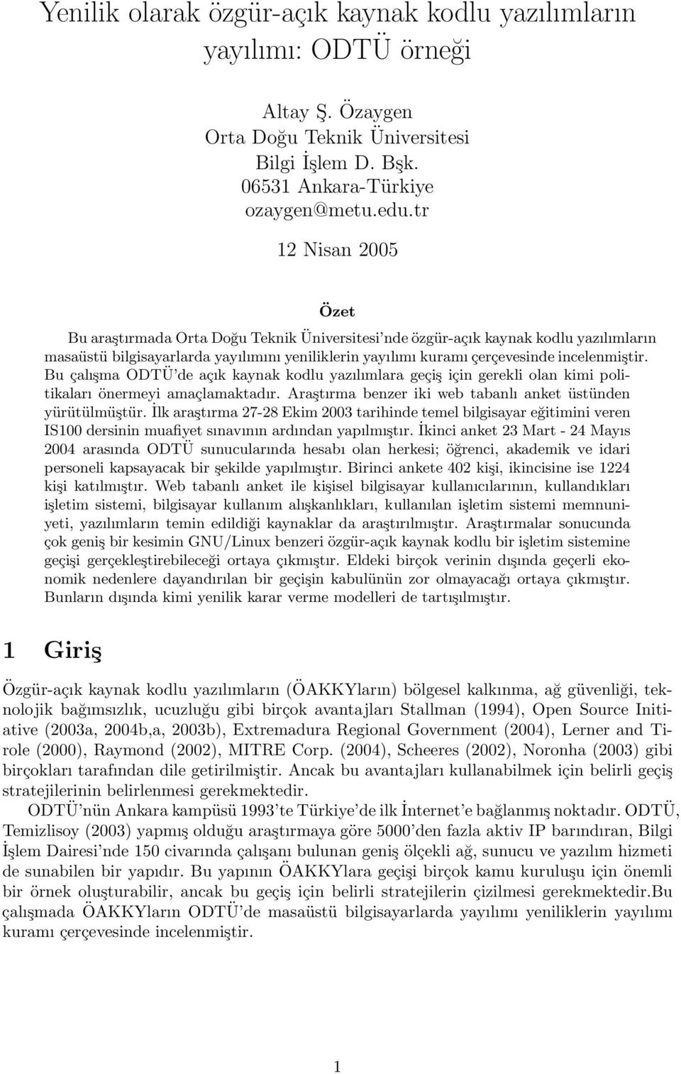 Bu çalışma ODTÜ de açık kaynak kodlu yazılımlara geçiş için gerekli olan kimi politikaları önermeyi amaçlamaktadır. Araştırma benzer iki web tabanlı anket üstünden yürütülmüştür.