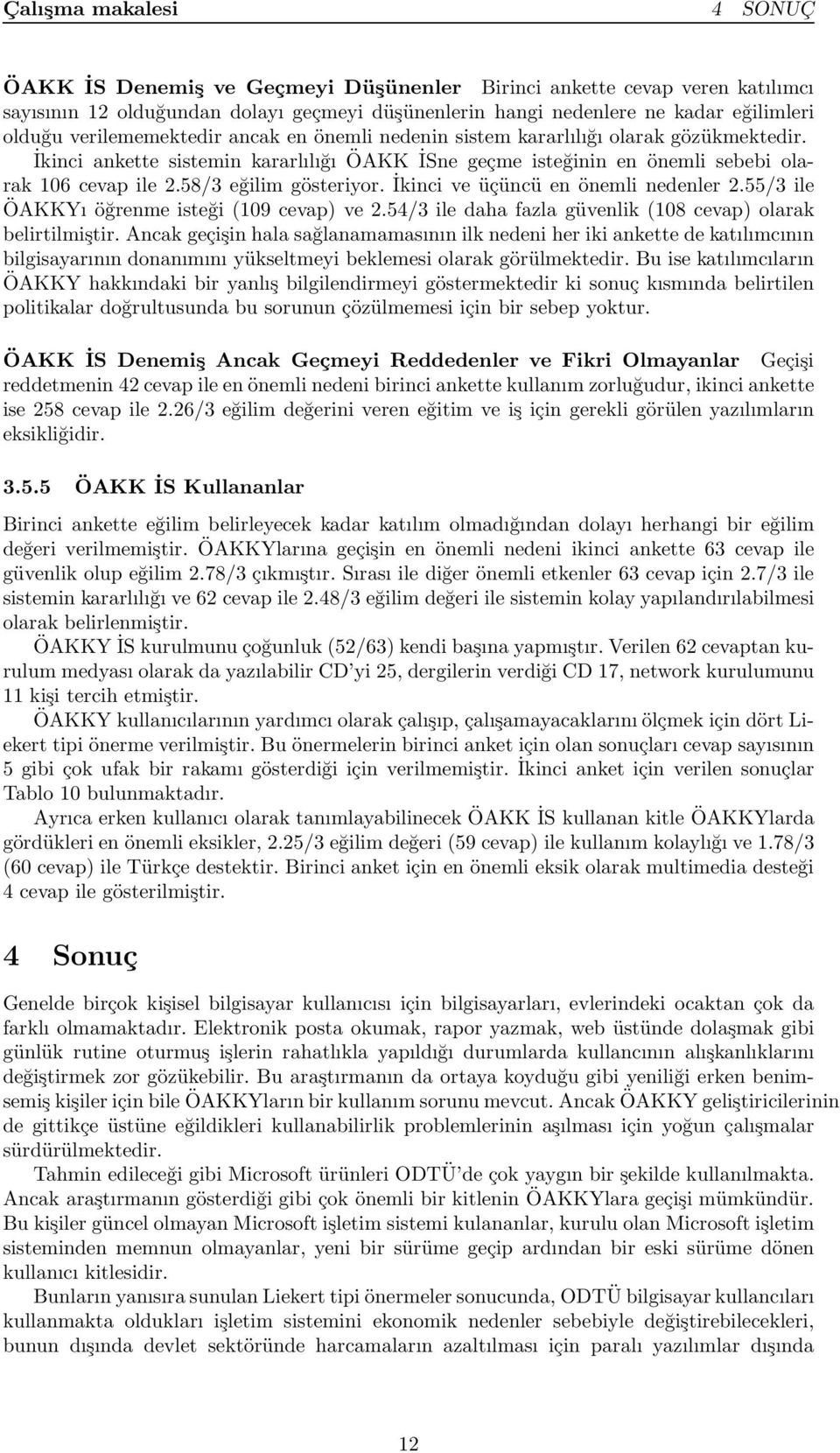 İkinci ve üçüncü en önemli nedenler 2.55/3 ile ÖAKKYı öğrenme isteği (109 cevap) ve 2.54/3 ile daha fazla güvenlik (108 cevap) olarak belirtilmiştir.