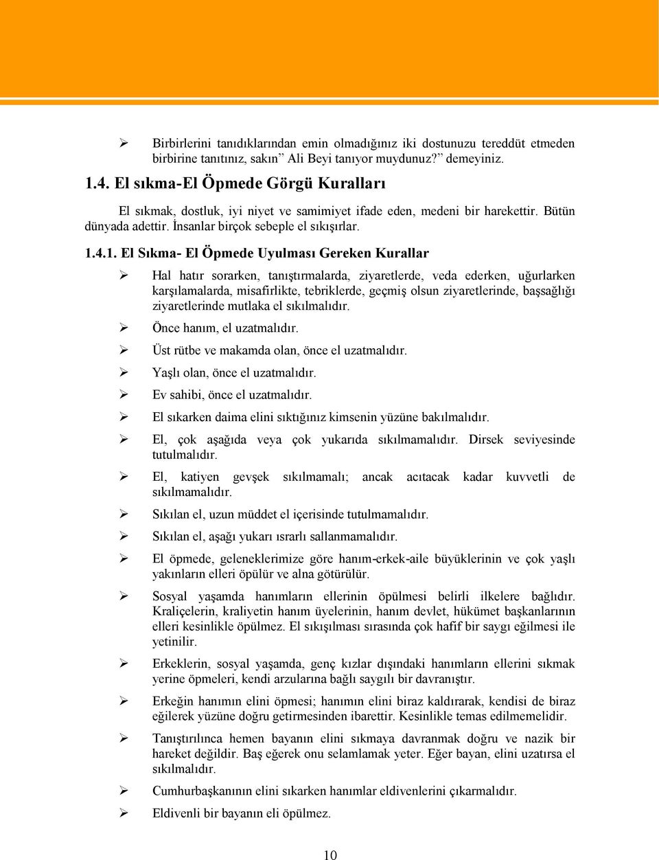 4.1. El Sıkma- El Öpmede Uyulması Gereken Kurallar Hal hatır sorarken, tanıştırmalarda, ziyaretlerde, veda ederken, uğurlarken karşılamalarda, misafirlikte, tebriklerde, geçmiş olsun ziyaretlerinde,