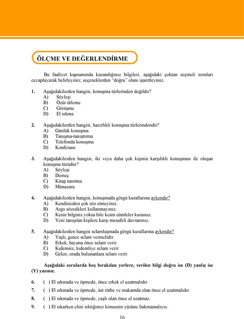 A) Günlük konuşma B) Tanışma-tanıştırma C) Telefonda konuşma D) Konferans 3. Aşağıdakilerden hangisi, iki veya daha çok kişinin karşılıklı konuşması ile oluşan konuşma türüdür?