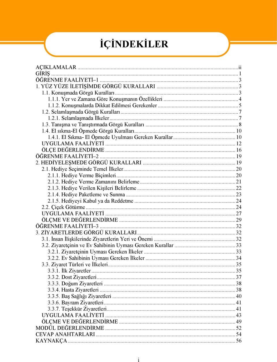 El sıkma-el Öpmede Görgü Kuralları...10 1.4.1. El Sıkma- El Öpmede Uyulması Gereken Kurallar...10 UYGULAMA FAALİYETİ...12 ÖLÇE DEĞERLENDİRME...16 ÖĞRENME FAALİYETİ 2...19 2.