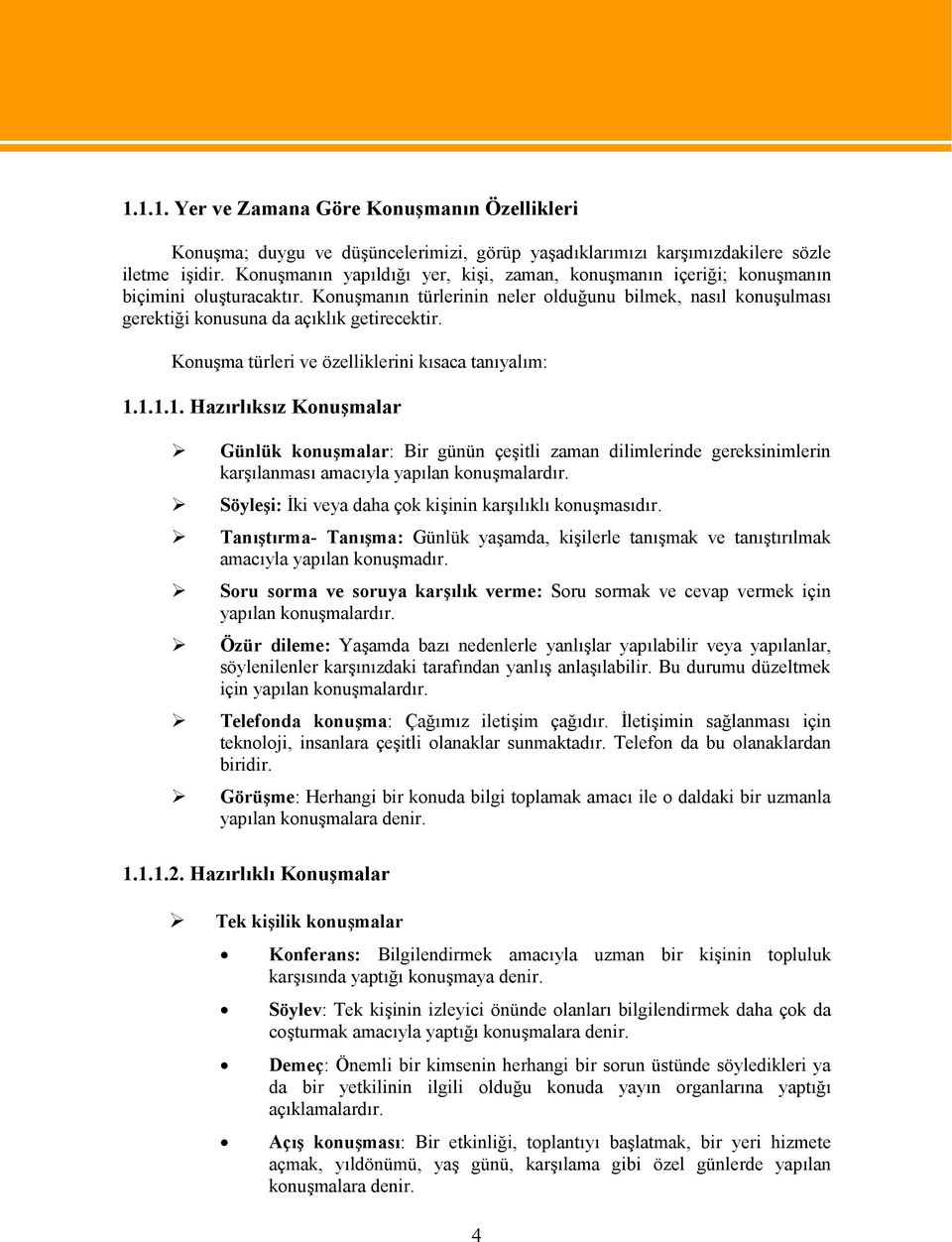 Konuşmanın türlerinin neler olduğunu bilmek, nasıl konuşulması gerektiği konusuna da açıklık getirecektir. Konuşma türleri ve özelliklerini kısaca tanıyalım: 1.