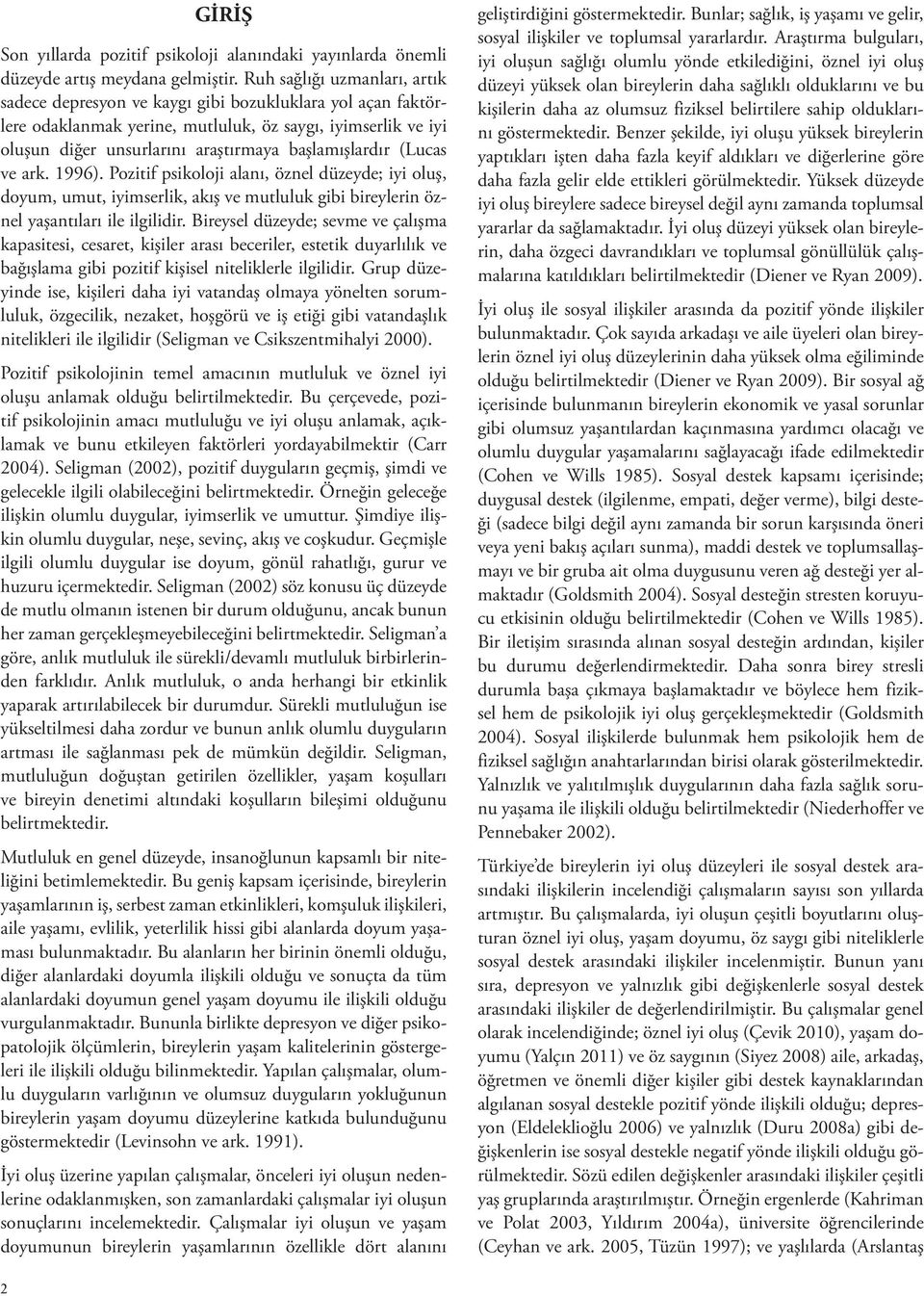 başlamışlardır (Lucas ve ark. 1996). Pozitif psikoloji alanı, öznel düzeyde; iyi oluş, doyum, umut, iyimserlik, akış ve mutluluk gibi bireylerin öznel yaşantıları ile ilgilidir.