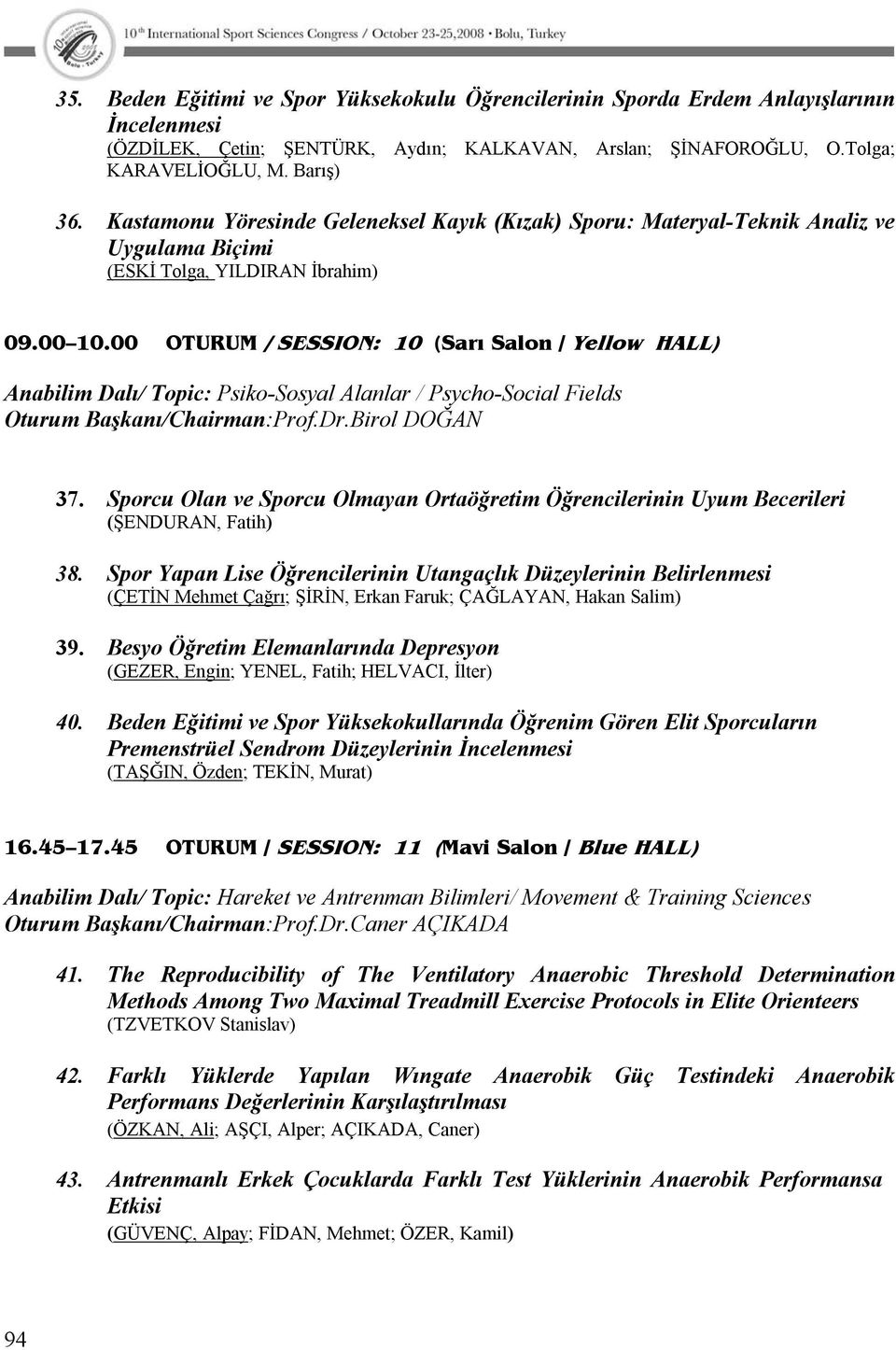 00 OTURUM / SESSION: 10 (Sarı Salon / Yellow HALL) Anabilim Dalı/ Topic: Psiko-Sosyal Alanlar / Psycho-Social Fields Oturum Başkanı/Chairman:Prof.Dr.Birol DOĞAN 37.