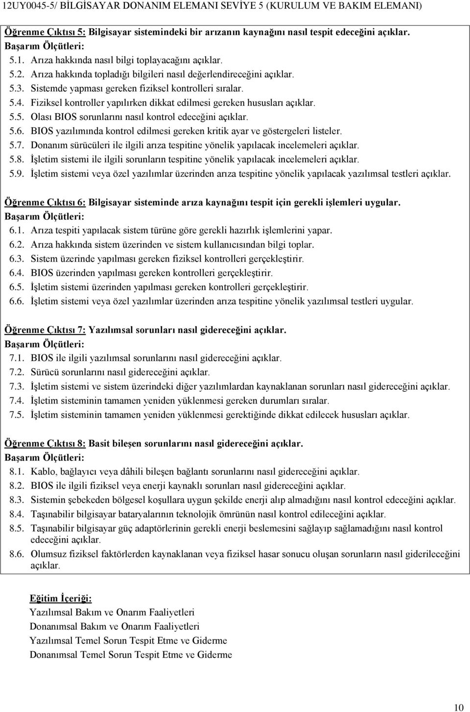 Fiziksel kontroller yapılırken dikkat edilmesi gereken hususları açıklar. 5.5. Olası BIOS sorunlarını nasıl kontrol edeceğini açıklar. 5.6.