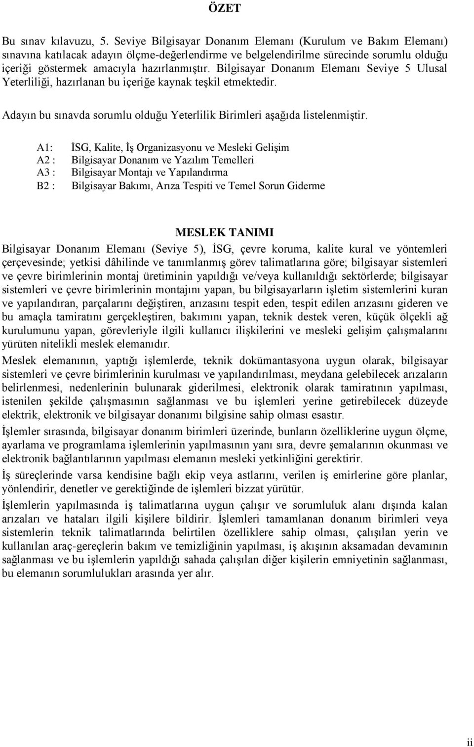 Bilgisayar Donanım Elemanı Seviye 5 Ulusal Yeterliliği, hazırlanan bu içeriğe kaynak teşkil etmektedir. Adayın bu sınavda sorumlu olduğu Yeterlilik Birimleri aşağıda listelenmiştir.