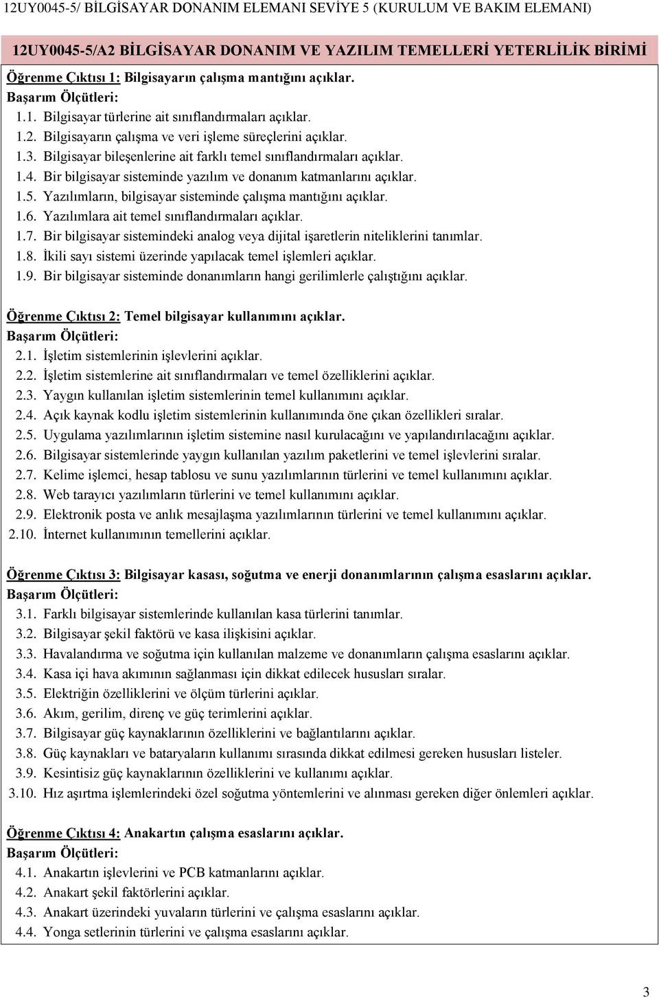 Yazılımların, bilgisayar sisteminde çalışma mantığını açıklar. 1.6. Yazılımlara ait temel sınıflandırmaları açıklar. 1.7.