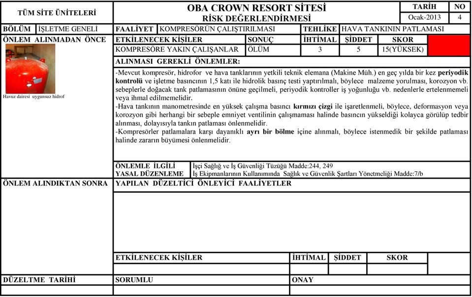 ) en geç yılda bir kez periyodik kontrolü ve işletme basıncının 1,5 katı ile hidrolik basınç testi yaptırılmalı, böylece malzeme yorulması, korozyon vb.