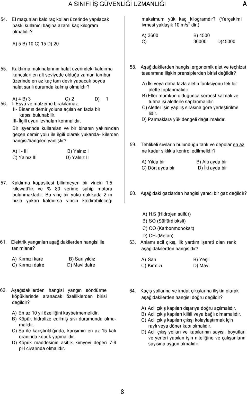 Kaldırma makinalarının halat üzerindeki kaldırma kancaları en alt seviyede olduğu zaman tambur üzerinde en az kaç tam devir yapacak boyda halat sarılı durumda kalmış olmalıdır? ) 4 B) 3 C) 2 D) 1 56.