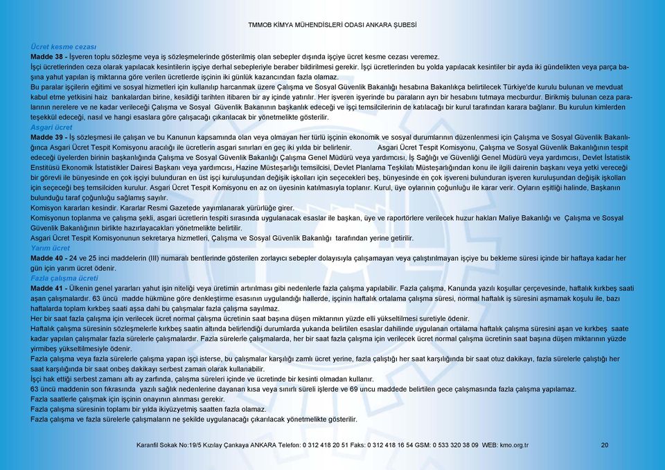 İşçi ücretlerinden bu yolda yapılacak kesintiler bir ayda iki gündelikten veya parça başına yahut yapılan iş miktarına göre verilen ücretlerde işçinin iki günlük kazancından fazla olamaz.