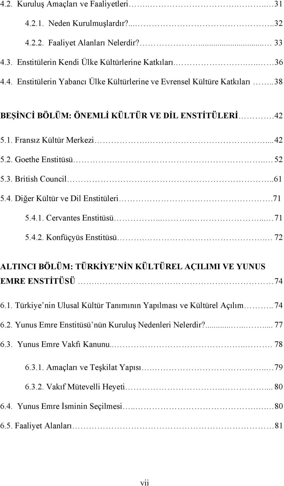 ....... 71 5.4.2. Konfüçyüs Enstitüsü.. 72 ALTINCI BÖLÜM: TÜRKİYE NİN KÜLTÜREL AÇILIMI VE YUNUS EMRE ENSTİTÜSÜ. 74 6.1. Türkiye nin Ulusal Kültür Tanımının Yapılması ve Kültürel Açılım.. 74 6.2. Yunus Emre Enstitüsü nün Kuruluş Nedenleri Nelerdir?