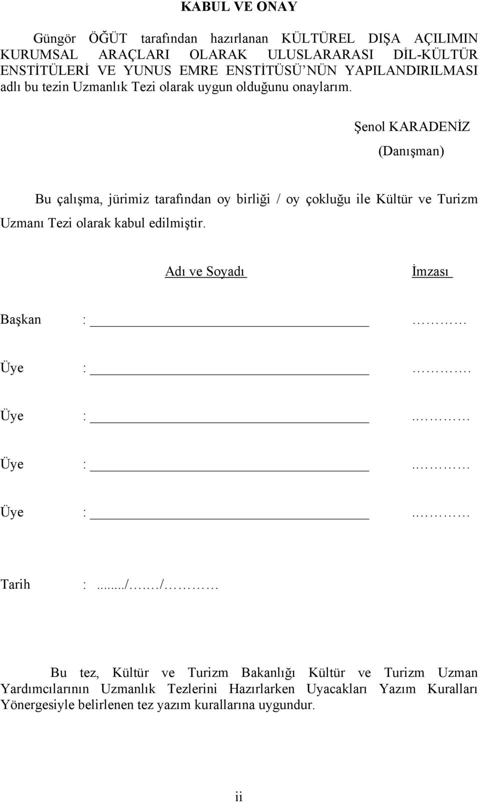 Şenol KARADENİZ (Danışman) Bu çalışma, jürimiz tarafından oy birliği / oy çokluğu ile Kültür ve Turizm Uzmanı Tezi olarak kabul edilmiştir.